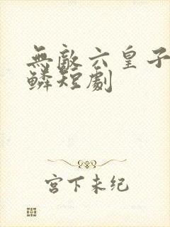 无敌六皇子李龙鳞短剧