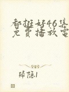 都挺好46集全免费播放电视剧