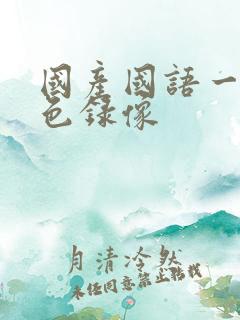 国产国语一级黄色录像