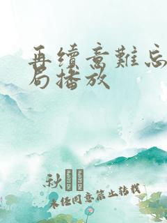 再续意难忘大结局播放