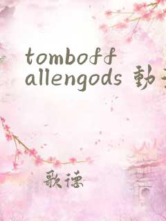 tomboffallengods 动漫 在线看