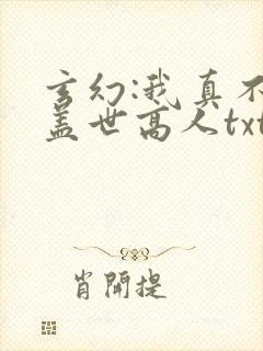 玄幻:我真不是盖世高人txt
