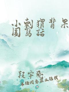 小刺猬背果子看图写话