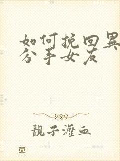 如何挽回异地恋分手女友