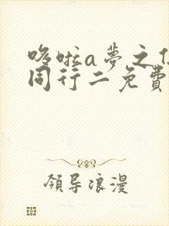 哆啦a梦之伴我同行二免费观看普通话