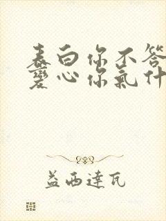 表白你不答应我变心你气什么免费阅读