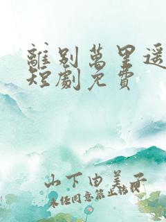 离别万里遥无期短剧免费