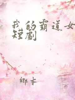 我的霸道女总裁短剧