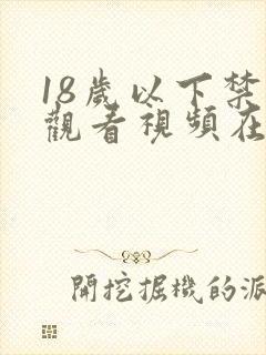 18岁以下禁止观看视频在线观看无删减