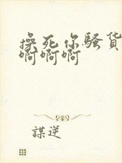 操死你骚货啊啊啊啊啊