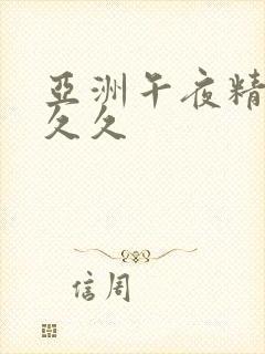 亚洲午夜精品久久久