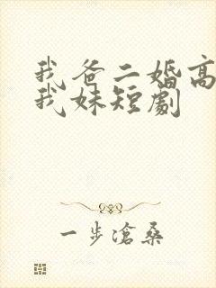 我爸二婚高冷是我妹短剧