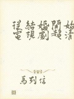 从结婚开始恋爱电视剧超清免费观看