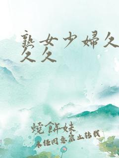 熟女少妇久久久久久