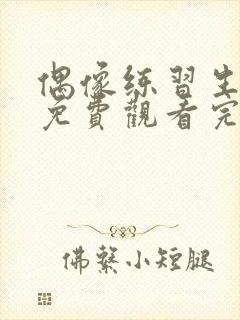 偶像练习生在线免费观看完整版