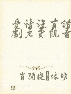 爱情没有错电视剧免费观看