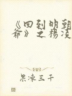 《回到明朝当王爷》之杨凌传