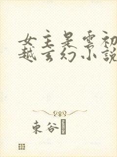 女主是云初的穿越玄幻小说