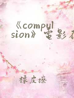 《compulsion》电影在线观看
