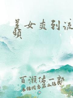 美女爽到流水视频