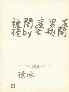 被闺蜜男友认错后by笔趣阁免费阅读无