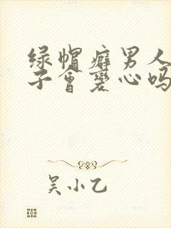 绿帽癖男人的妻子会变心吗