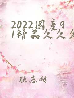 2022国产91精品久久久久久