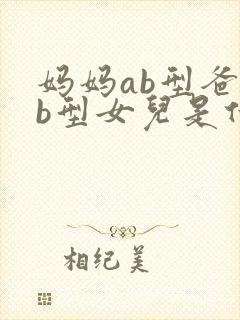 妈妈ab型爸爸b型女儿是什么血型