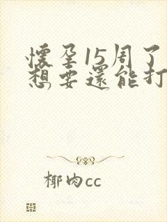 怀孕15周了不想要还能打掉吗