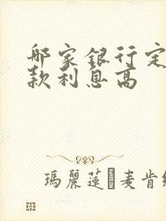 哪家银行定期存款利息高