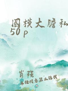 国模大胆私拍150 p
