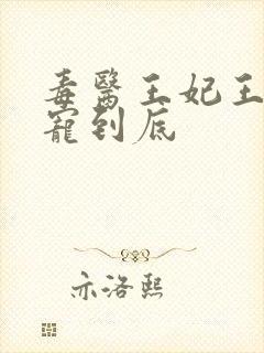 毒医王妃王爷一宠到底