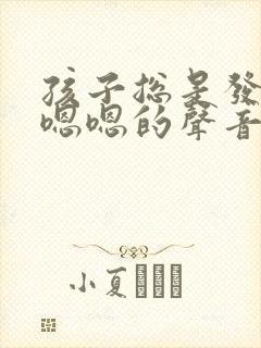 孩子总是发出嗯嗯嗯的声音是怎么回事