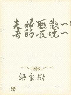 夫妇联欢~回不去的夜晚~ 在线观看