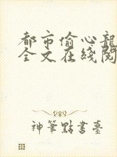 都市偷心龙爪手全文在线阅读