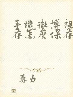 手机微博视频缓存怎么保存到手机