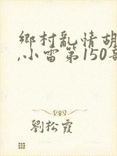 乡村乱情胡秀英,小雷第150部