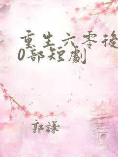 重生六零后100部短剧