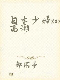 日本少妇xxx高潮