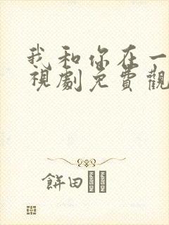 我和你在一起电视剧免费观看