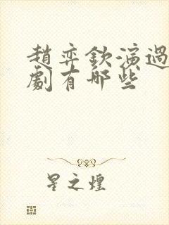 赵弈钦演过的短剧有哪些