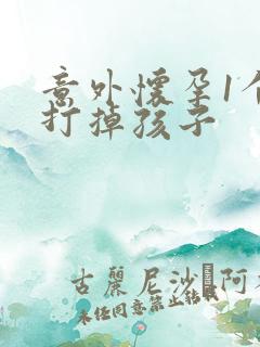 意外怀孕1个月打掉孩子