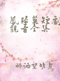 凤归巢短剧免费观看全集