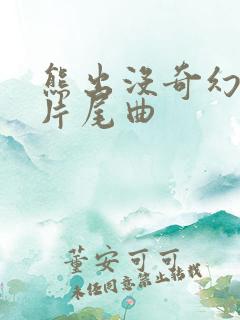 熊出没奇幻冒险片尾曲