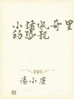 小猪佩奇里乔治的恐龙