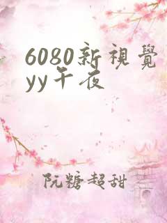 6080新视觉yy午夜