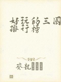 好玩的三国手游排行榜