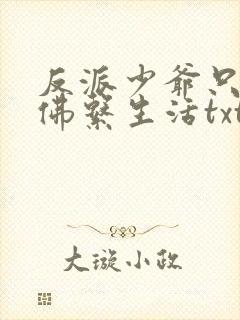 反派少爷只想过佛系生活txt笔趣阁