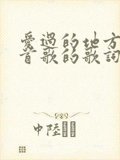 爱过的地方是哪首歌的歌词