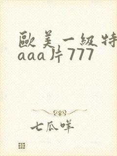 欧美一级特黄aaaa片777